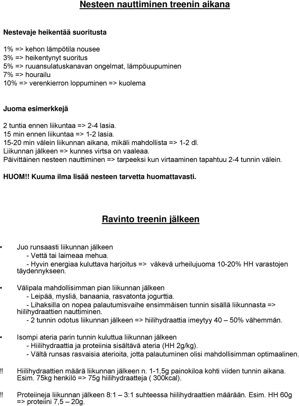 Liikunnan jälkeen => kunnes virtsa on vaaleaa. Päivittäinen nesteen nauttiminen => tarpeeksi kun virtaaminen tapahtuu 2-4 tunnin välein. HUOM!! Kuuma ilma lisää nesteen tarvetta huomattavasti.