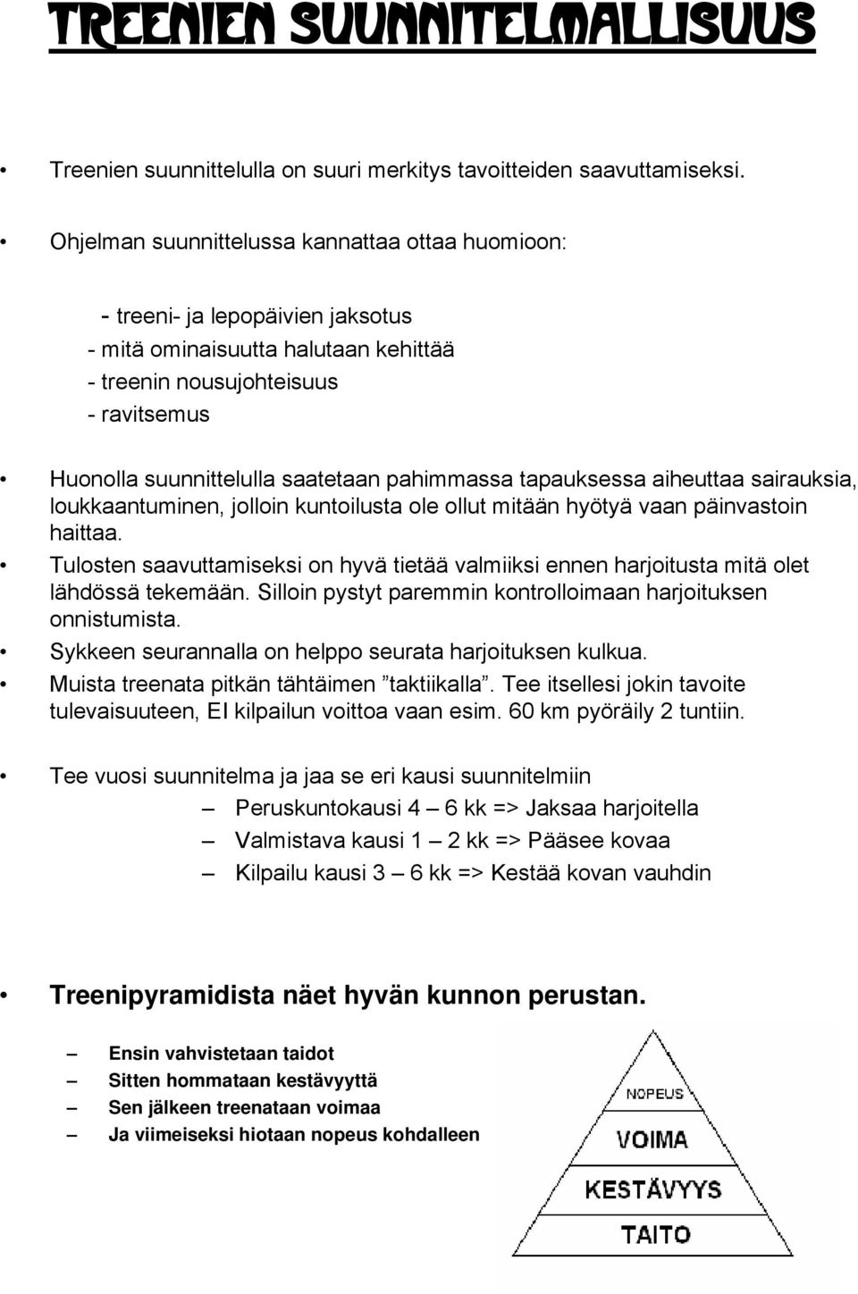 pahimmassa tapauksessa aiheuttaa sairauksia, loukkaantuminen, jolloin kuntoilusta ole ollut mitään hyötyä vaan päinvastoin haittaa.