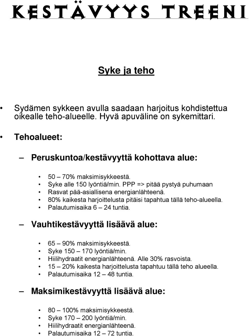 80% kaikesta harjoittelusta pitäisi tapahtua tällä teho-alueella. Palautumisaika 6 24 tuntia. Vauhtikestävyyttä lisäävä alue: 65 90% maksimisykkeestä. Syke 150 170 lyöntiä/min.