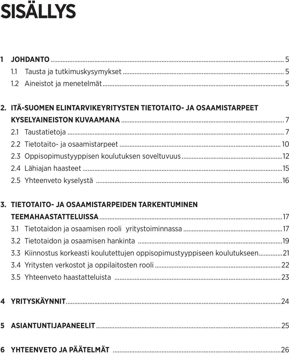 TIETOTAITO- JA OSAAMISTARPEIDEN TARKENTUMINEN TEEMAHAASTATTELUISSA...17 3.1 Tietotaidon ja osaamisen rooli yritystoiminnassa...17 3.2 Tietotaidon ja osaamisen hankinta...19 3.