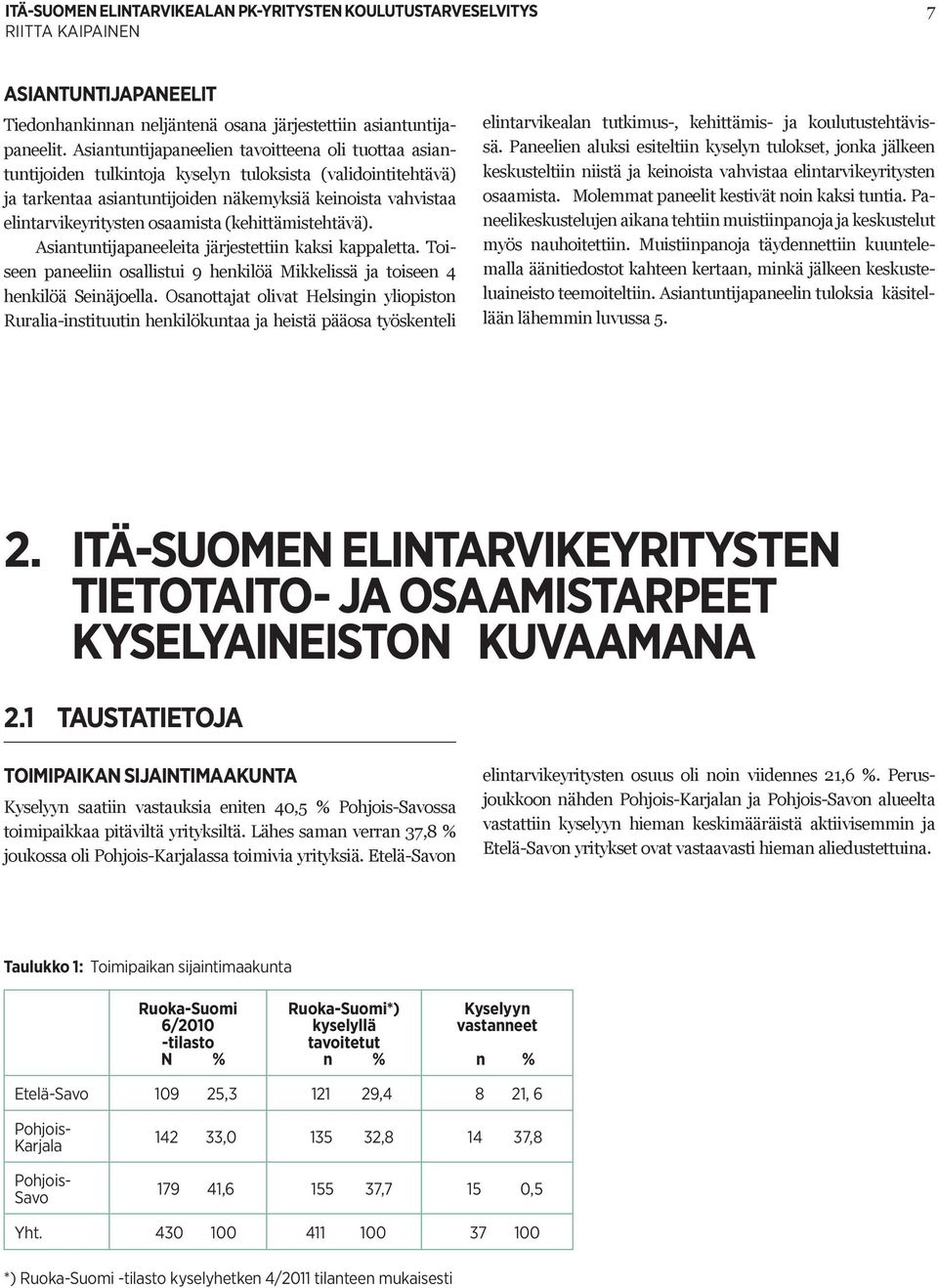 osaamista (kehittämistehtävä). Asiantuntijapaneeleita järjestettiin kaksi kappaletta. Toiseen paneeliin osallistui 9 henkilöä Mikkelissä ja toiseen 4 henkilöä Seinäjoella.