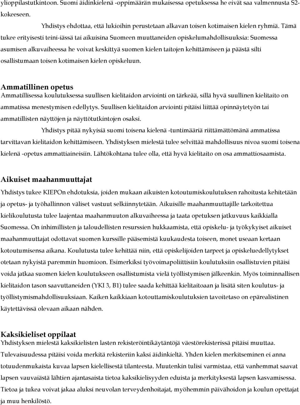 Tämä tukee erityisesti teini-iässä tai aikuisina Suomeen muuttaneiden opiskelumahdollisuuksia: Suomessa asumisen alkuvaiheessa he voivat keskittyä suomen kielen taitojen kehittämiseen ja päästä silti