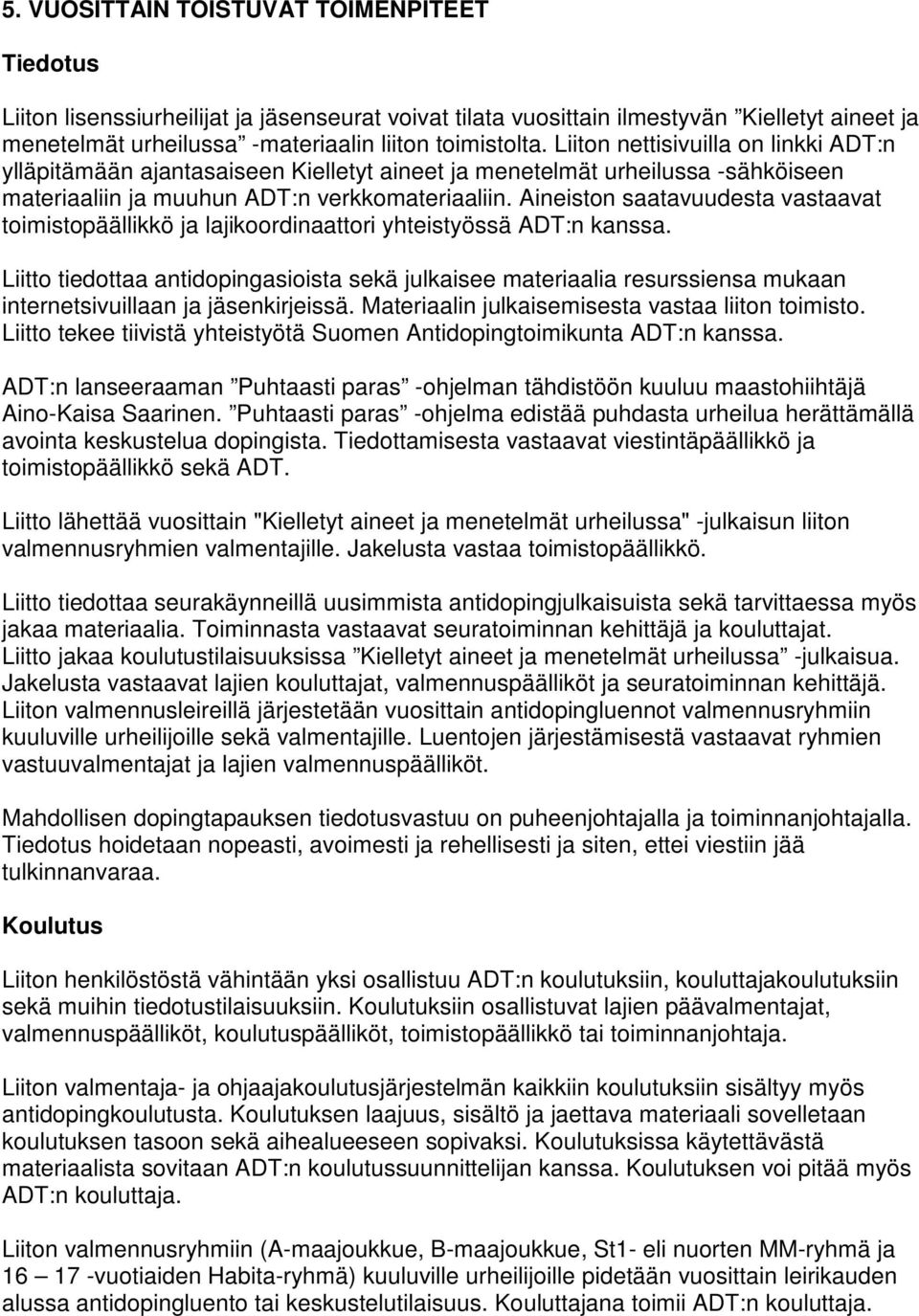 Aineiston saatavuudesta vastaavat toimistopäällikkö ja lajikoordinaattori yhteistyössä ADT:n kanssa.