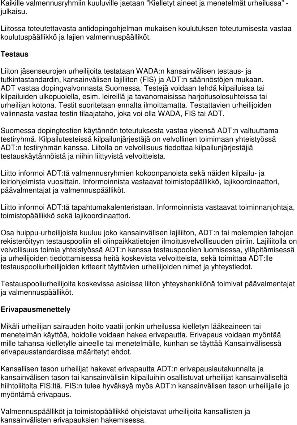 Testaus Liiton jäsenseurojen urheilijoita testataan WADA:n kansainvälisen testaus- ja tutkintastandardin, kansainvälisen lajiliiton (FIS) ja ADT:n säännöstöjen mukaan.