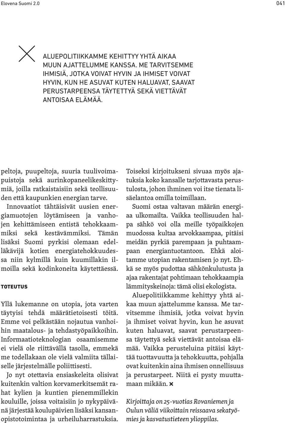 peltoja, puupeltoja, suuria tuulivoimapuistoja sekä aurinkopaneelikeskittymiä, joilla ratkaistaisiin sekä teollisuuden että kaupunkien energian tarve.