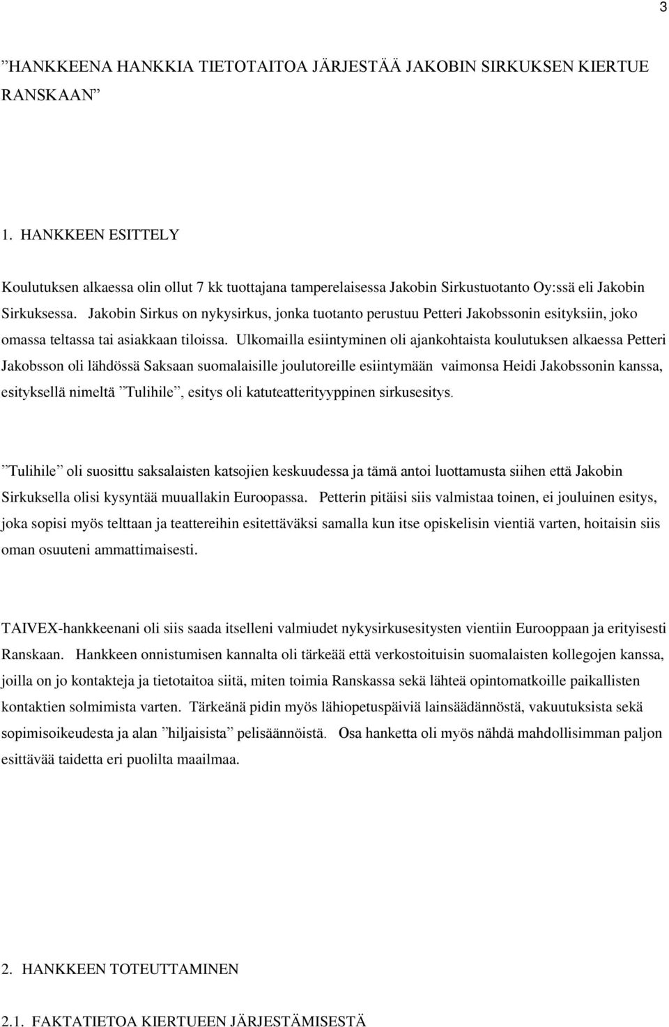 Jakobin Sirkus on nykysirkus, jonka tuotanto perustuu Petteri Jakobssonin esityksiin, joko omassa teltassa tai asiakkaan tiloissa.