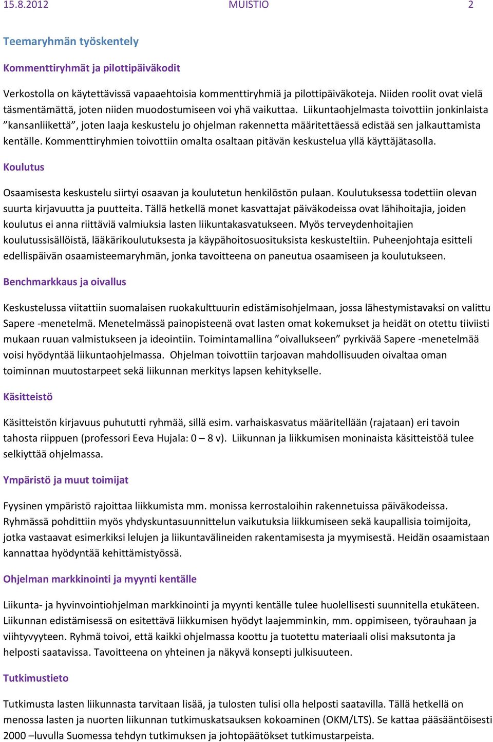 Liikuntaohjelmasta toivottiin jonkinlaista kansanliikettä, joten laaja keskustelu jo ohjelman rakennetta määritettäessä edistää sen jalkauttamista kentälle.