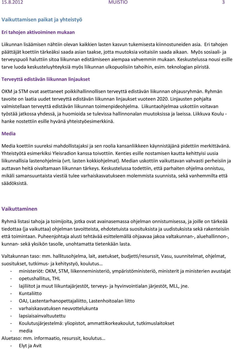 Keskustelussa nousi esille tarve luoda keskusteluyhteyksiä myös liikunnan ulkopuolisiin tahoihin, esim. teknologian piiristä.