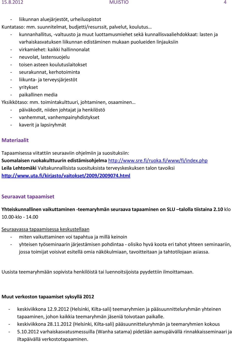 puolueiden linjauksiin - virkamiehet: kaikki hallinnonalat - neuvolat, lastensuojelu - toisen asteen koulutuslaitokset - seurakunnat, kerhotoiminta - liikunta- ja terveysjärjestöt - yritykset -