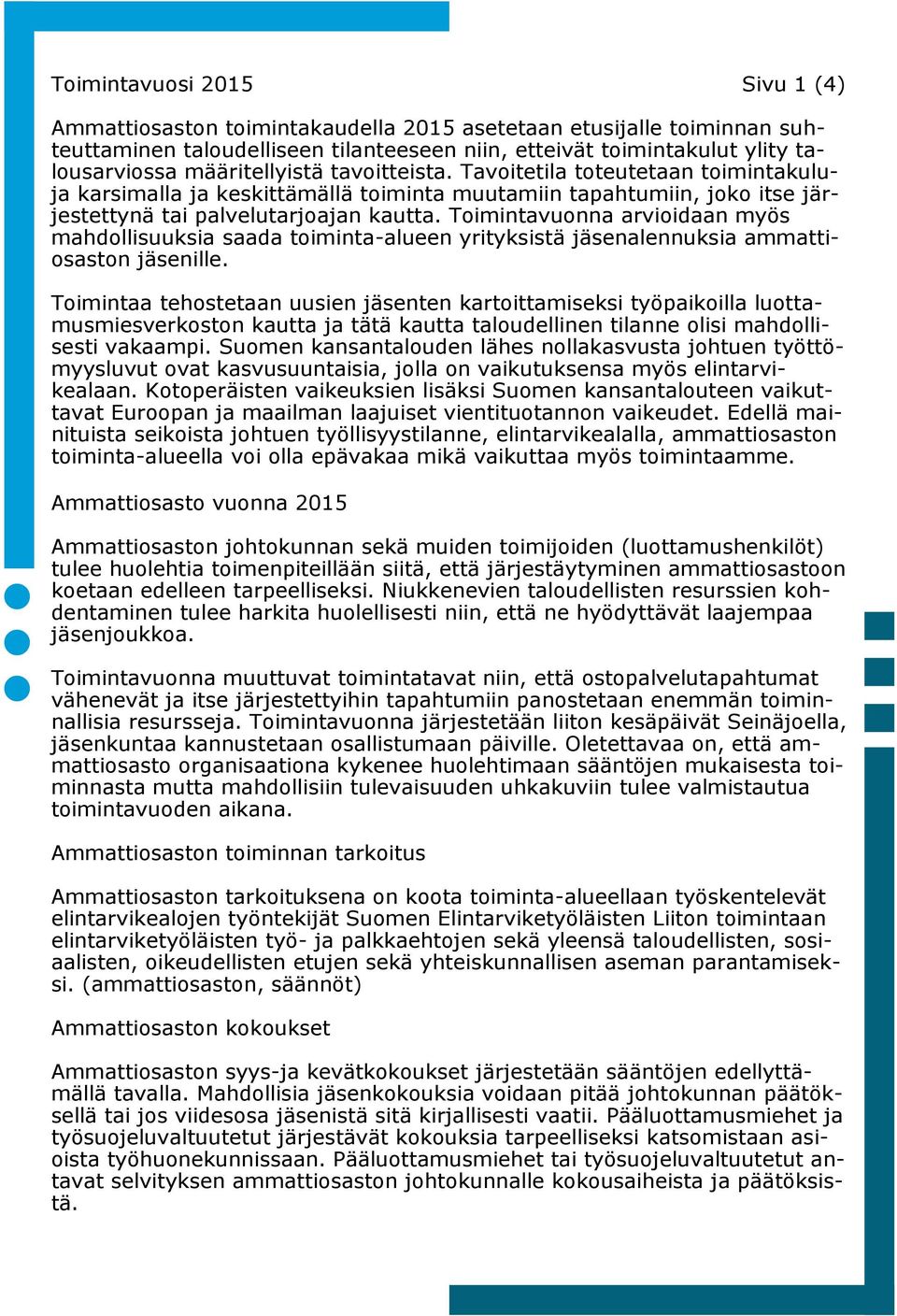 Toimintavuonna arvioidaan myös mahdollisuuksia saada toiminta-alueen yrityksistä jäsenalennuksia ammattiosaston jäsenille.