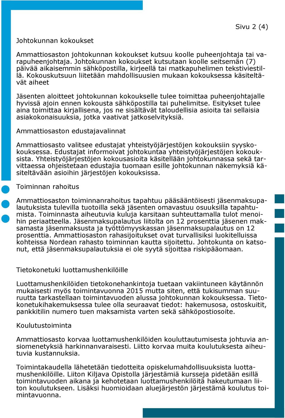 Kokouskutsuun liitetään mahdollisuusien mukaan kokouksessa käsiteltävät aiheet Jäsenten aloitteet johtokunnan kokoukselle tulee toimittaa puheenjohtajalle hyvissä ajoin ennen kokousta sähköpostilla
