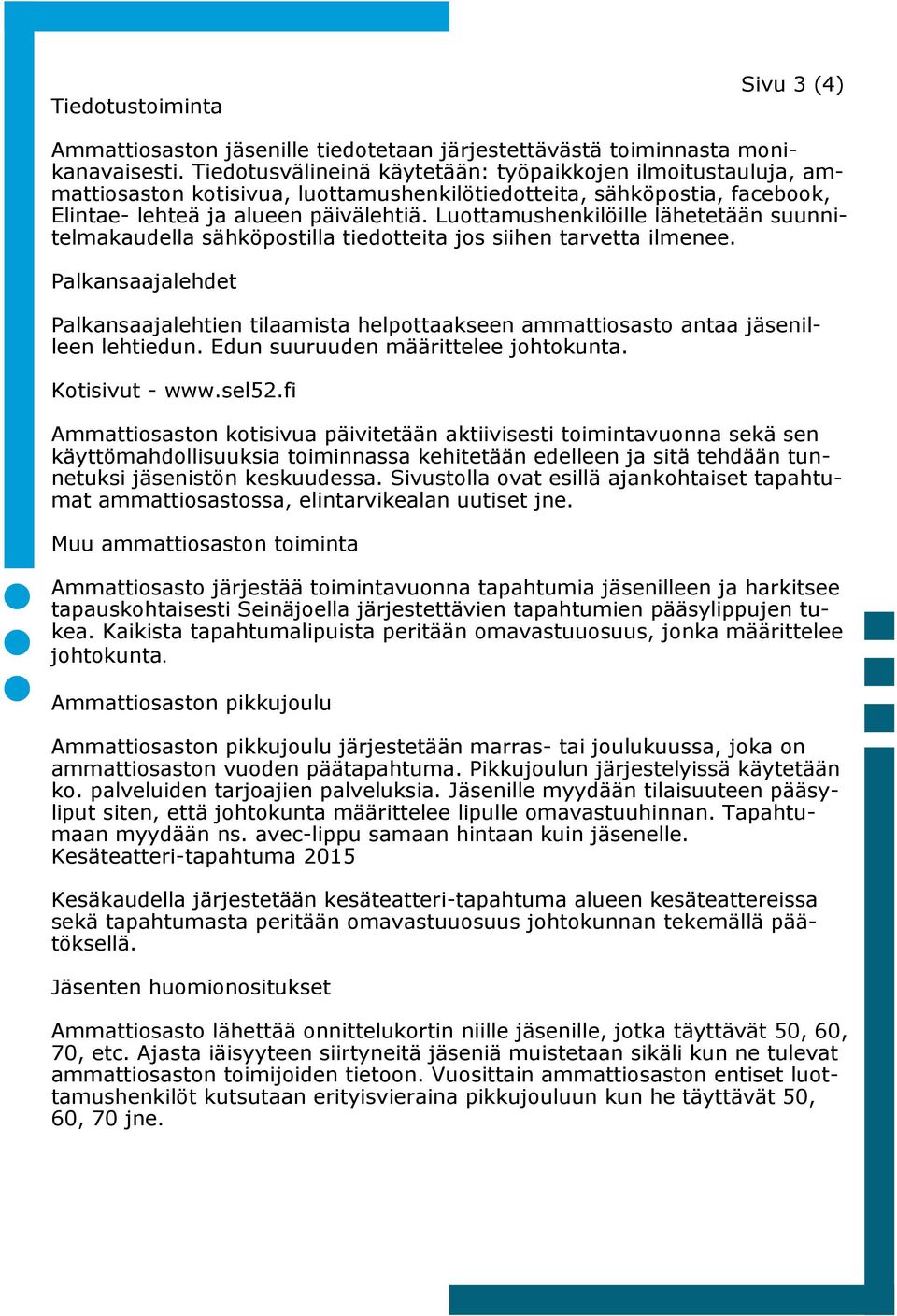 Luottamushenkilöille lähetetään suunnitelmakaudella sähköpostilla tiedotteita jos siihen tarvetta ilmenee.