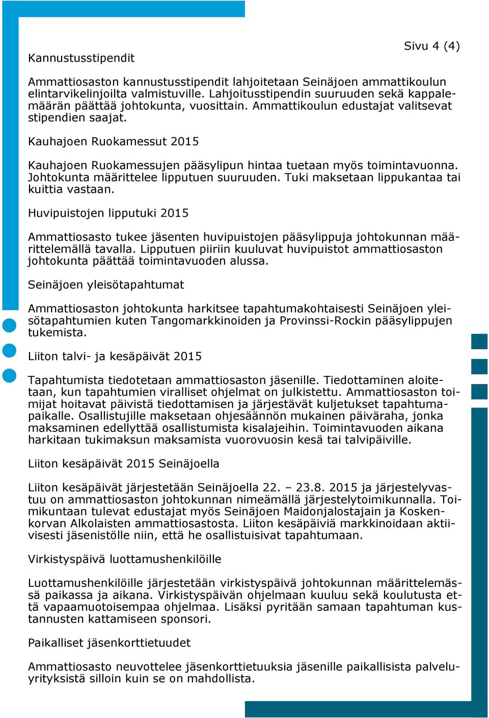 Kauhajoen Ruokamessut 2015 Kauhajoen Ruokamessujen pääsylipun hintaa tuetaan myös toimintavuonna. Johtokunta määrittelee lipputuen suuruuden. Tuki maksetaan lippukantaa tai kuittia vastaan.