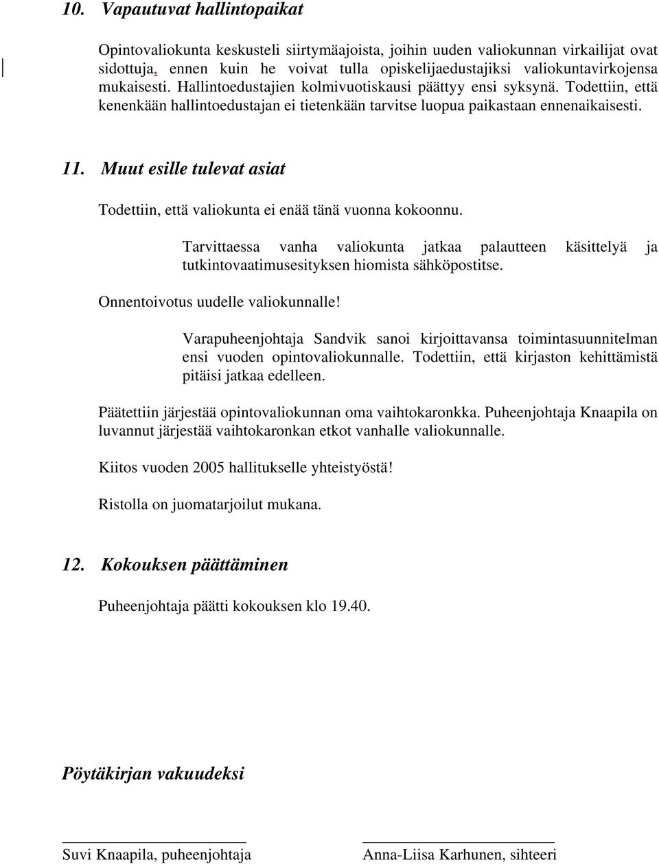 Muut esille tulevat asiat Todettiin, että valiokunta ei enää tänä vuonna kokoonnu. Tarvittaessa vanha valiokunta jatkaa palautteen käsittelyä ja tutkintovaatimusesityksen hiomista sähköpostitse.