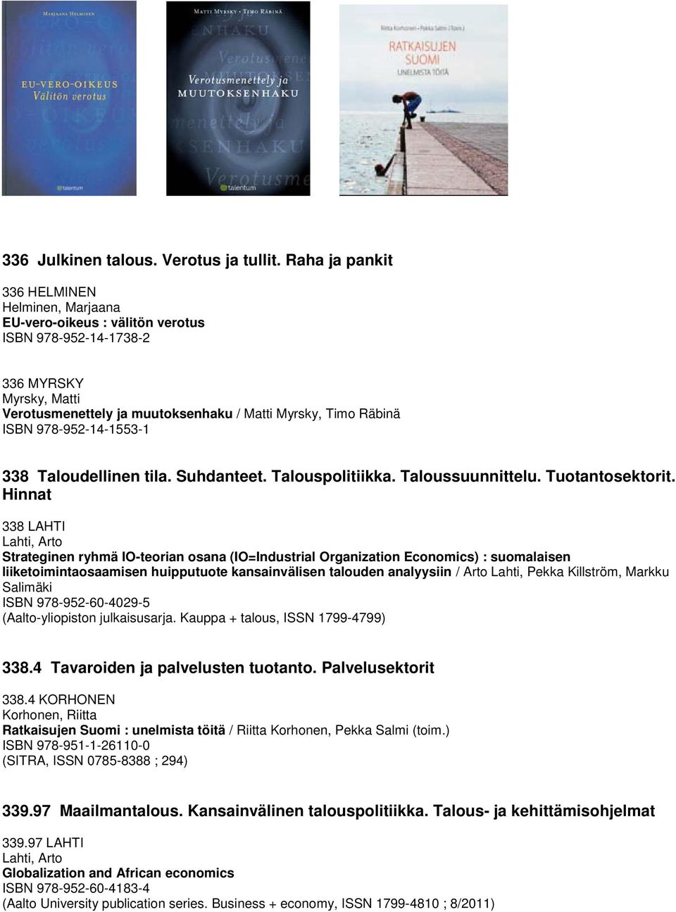 978-952-14-1553-1 338 Taloudellinen tila. Suhdanteet. Talouspolitiikka. Taloussuunnittelu. Tuotantosektorit.