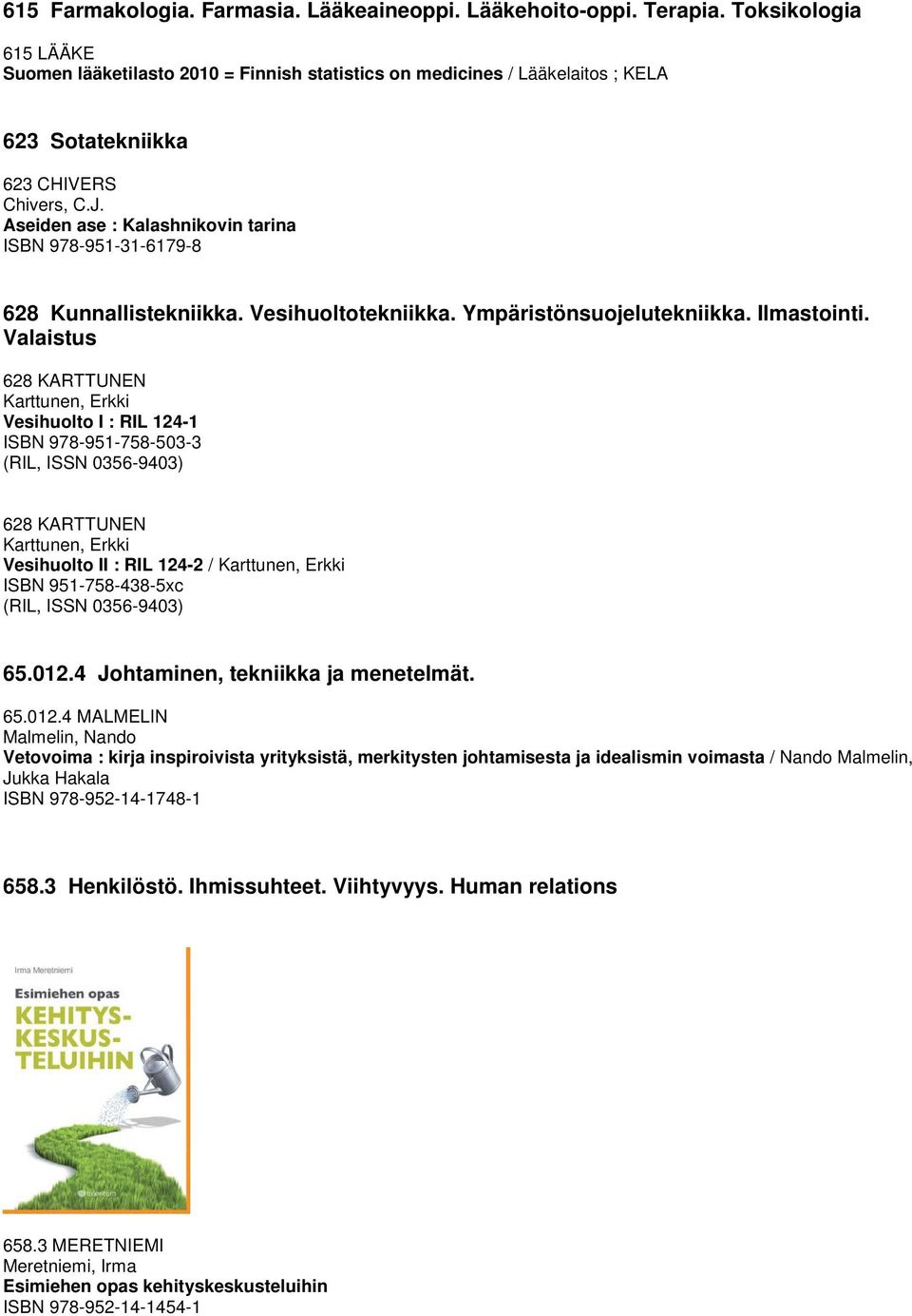 Aseiden ase : Kalashnikovin tarina ISBN 978-951-31-6179-8 628 Kunnallistekniikka. Vesihuoltotekniikka. Ympäristönsuojelutekniikka. Ilmastointi.