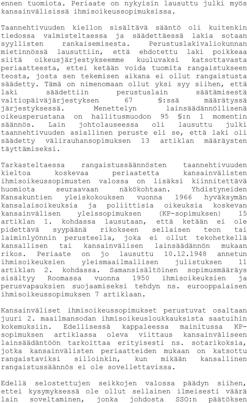 Perustuslakivaliokunnan mietinnössä lausuttiin, että ehdotettu laki poikkeaa siitä oikeusjärjestykseemme kuuluvaksi katsottavasta periaatteesta, ettei ketään voida tuomita rangaistukseen teosta,