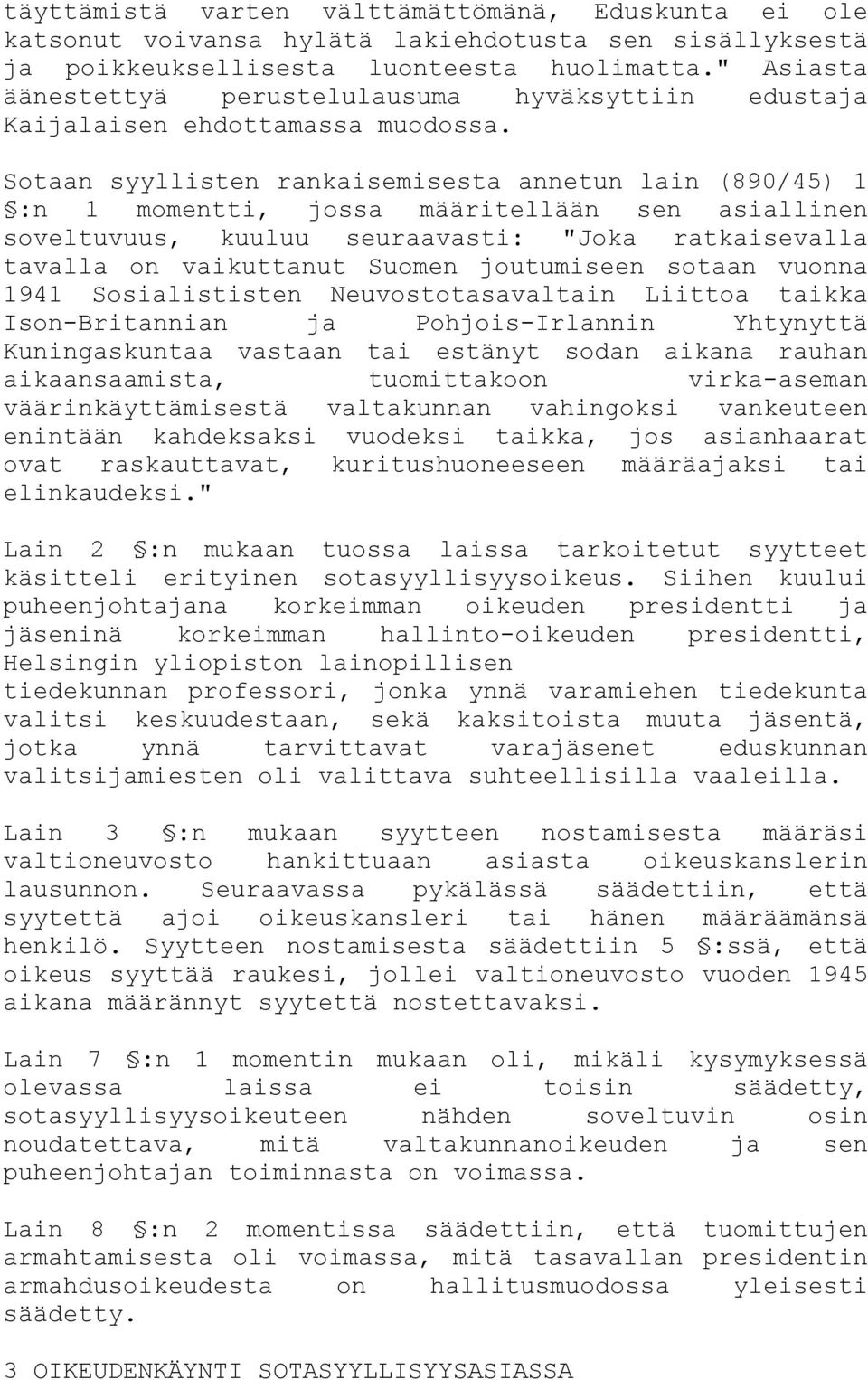 Sotaan syyllisten rankaisemisesta annetun lain (890/45) 1 :n 1 momentti, jossa määritellään sen asiallinen soveltuvuus, kuuluu seuraavasti: "Joka ratkaisevalla tavalla on vaikuttanut Suomen