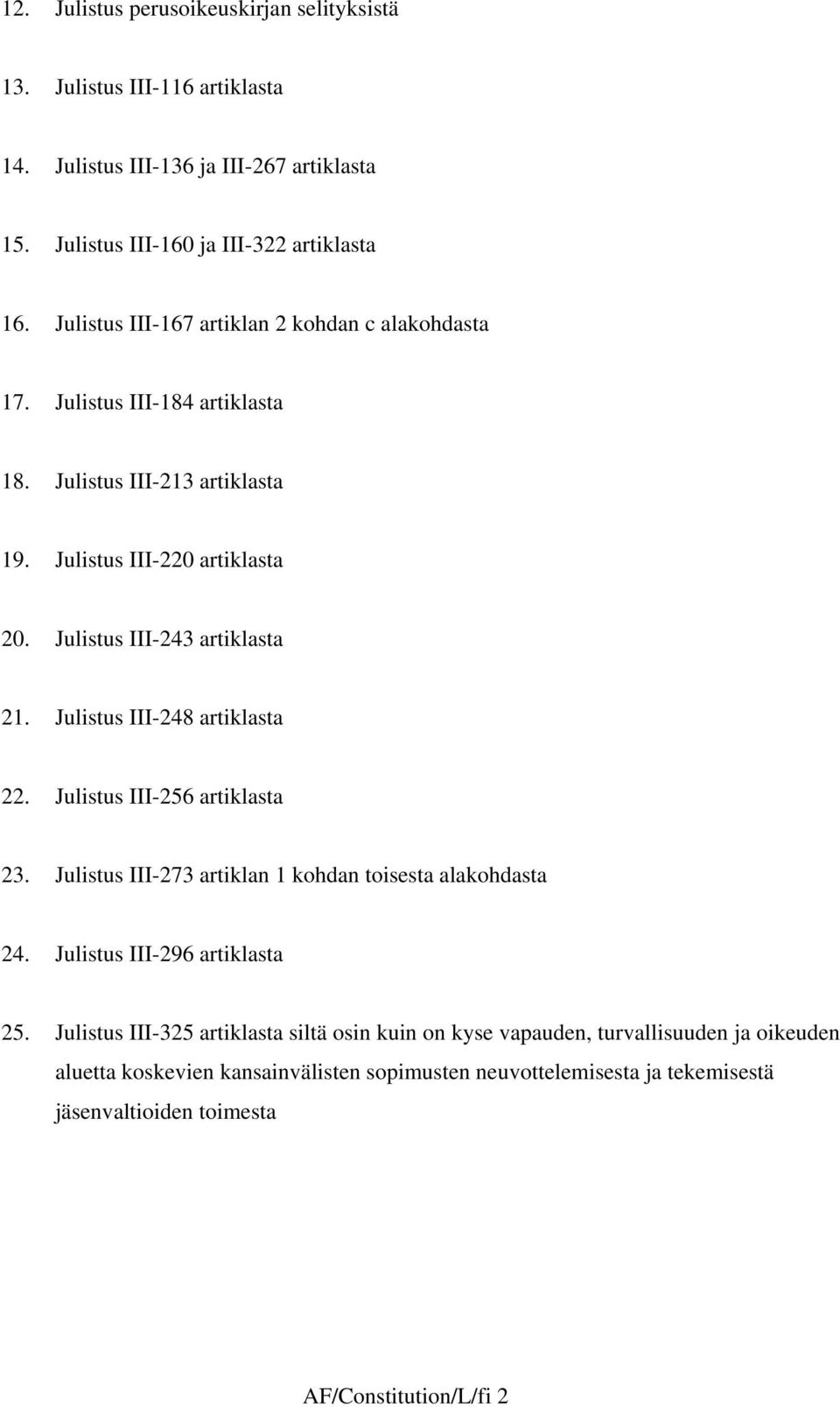 Julistus III-248 artiklasta 22. Julistus III-256 artiklasta 23. Julistus III-273 artiklan kohdan toisesta alakohdasta 24. Julistus III-296 artiklasta 25.