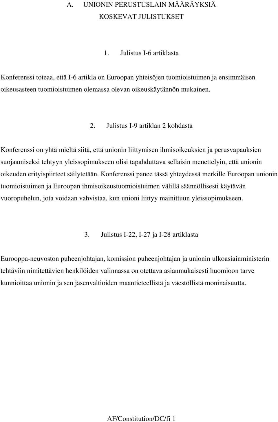 Julistus I-9 artiklan 2 kohdasta Konferenssi on yhtä mieltä siitä, että unionin liittymisen ihmisoikeuksien ja perusvapauksien suojaamiseksi tehtyyn yleissopimukseen olisi tapahduttava sellaisin