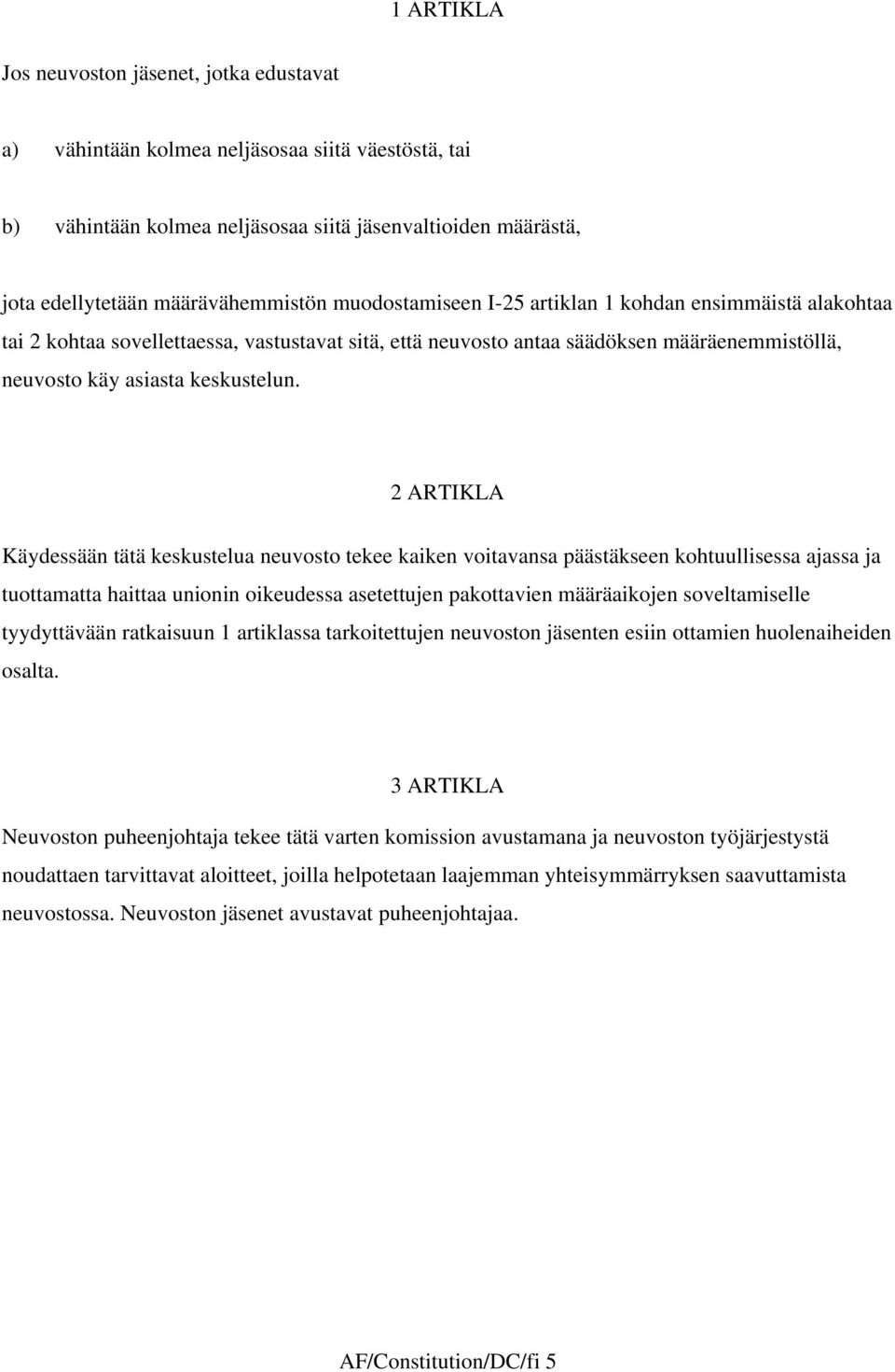 2 ARTIKLA Käydessään tätä keskustelua neuvosto tekee kaiken voitavansa päästäkseen kohtuullisessa ajassa ja tuottamatta haittaa unionin oikeudessa asetettujen pakottavien määräaikojen soveltamiselle