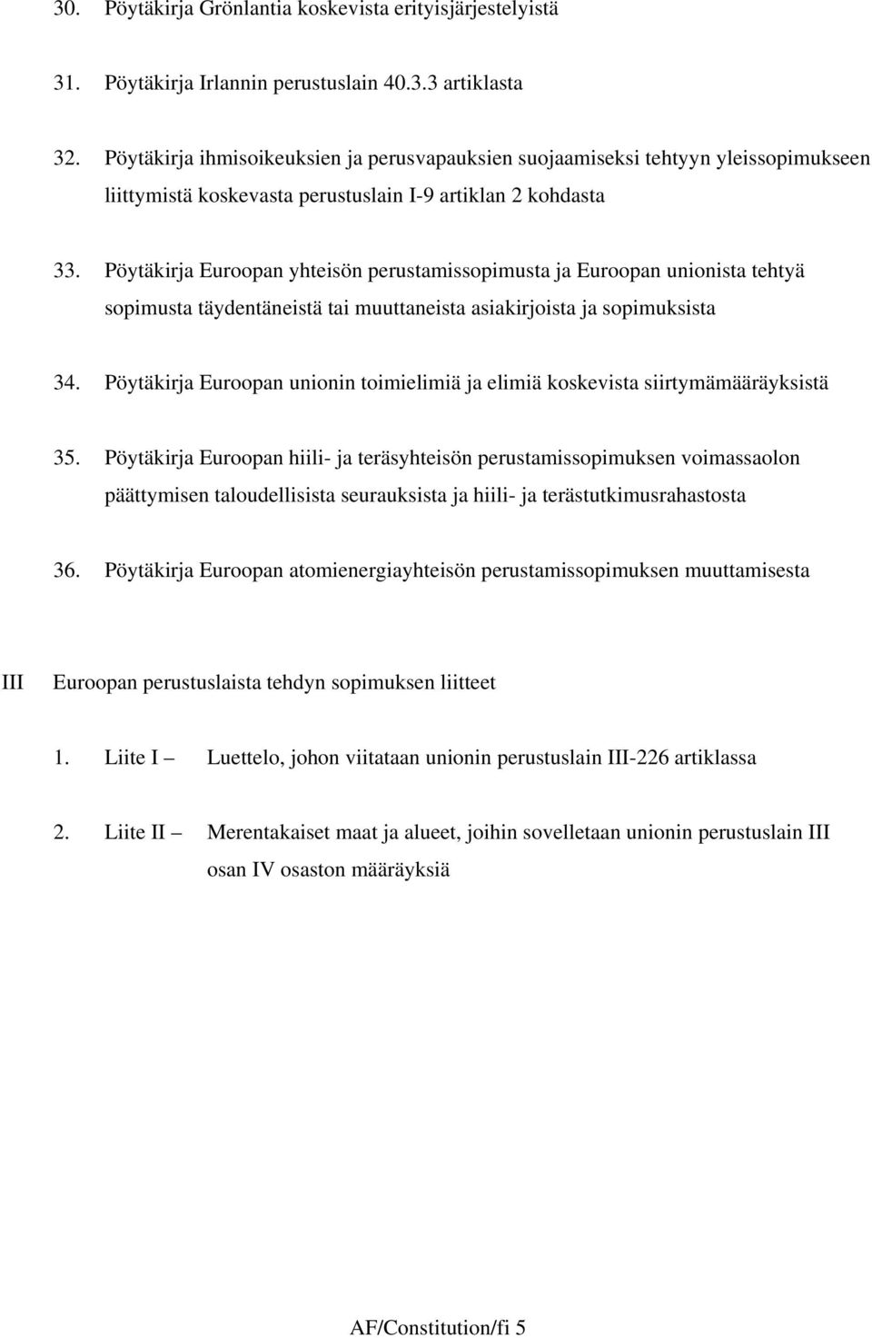 Pöytäkirja Euroopan yhteisön perustamissopimusta ja Euroopan unionista tehtyä sopimusta täydentäneistä tai muuttaneista asiakirjoista ja sopimuksista 34.