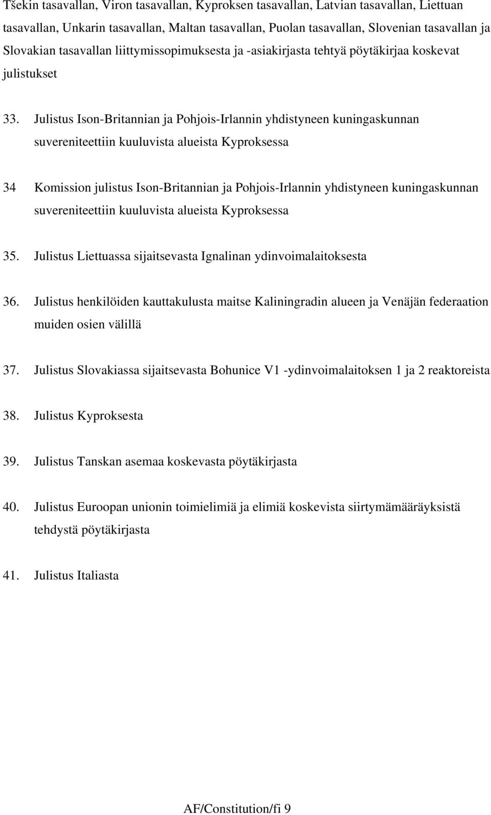 Julistus Ison-Britannian ja Pohjois-Irlannin yhdistyneen kuningaskunnan suvereniteettiin kuuluvista alueista Kyproksessa 34 Komission julistus Ison-Britannian ja Pohjois-Irlannin yhdistyneen