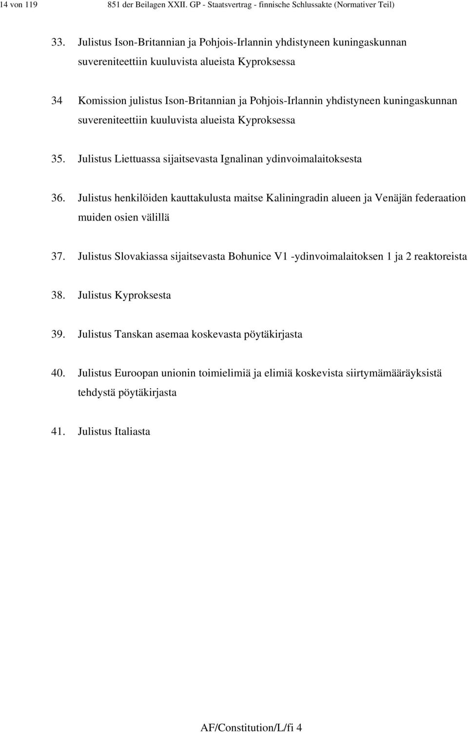 kuningaskunnan suvereniteettiin kuuluvista alueista Kyproksessa 35. Julistus Liettuassa sijaitsevasta Ignalinan ydinvoimalaitoksesta 36.