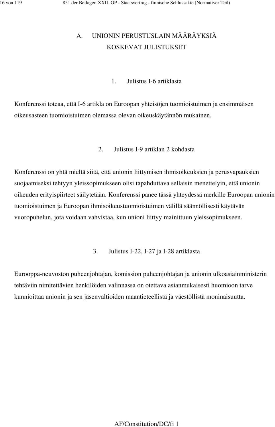 Julistus I-9 artiklan 2 kohdasta Konferenssi on yhtä mieltä siitä, että unionin liittymisen ihmisoikeuksien ja perusvapauksien suojaamiseksi tehtyyn yleissopimukseen olisi tapahduttava sellaisin