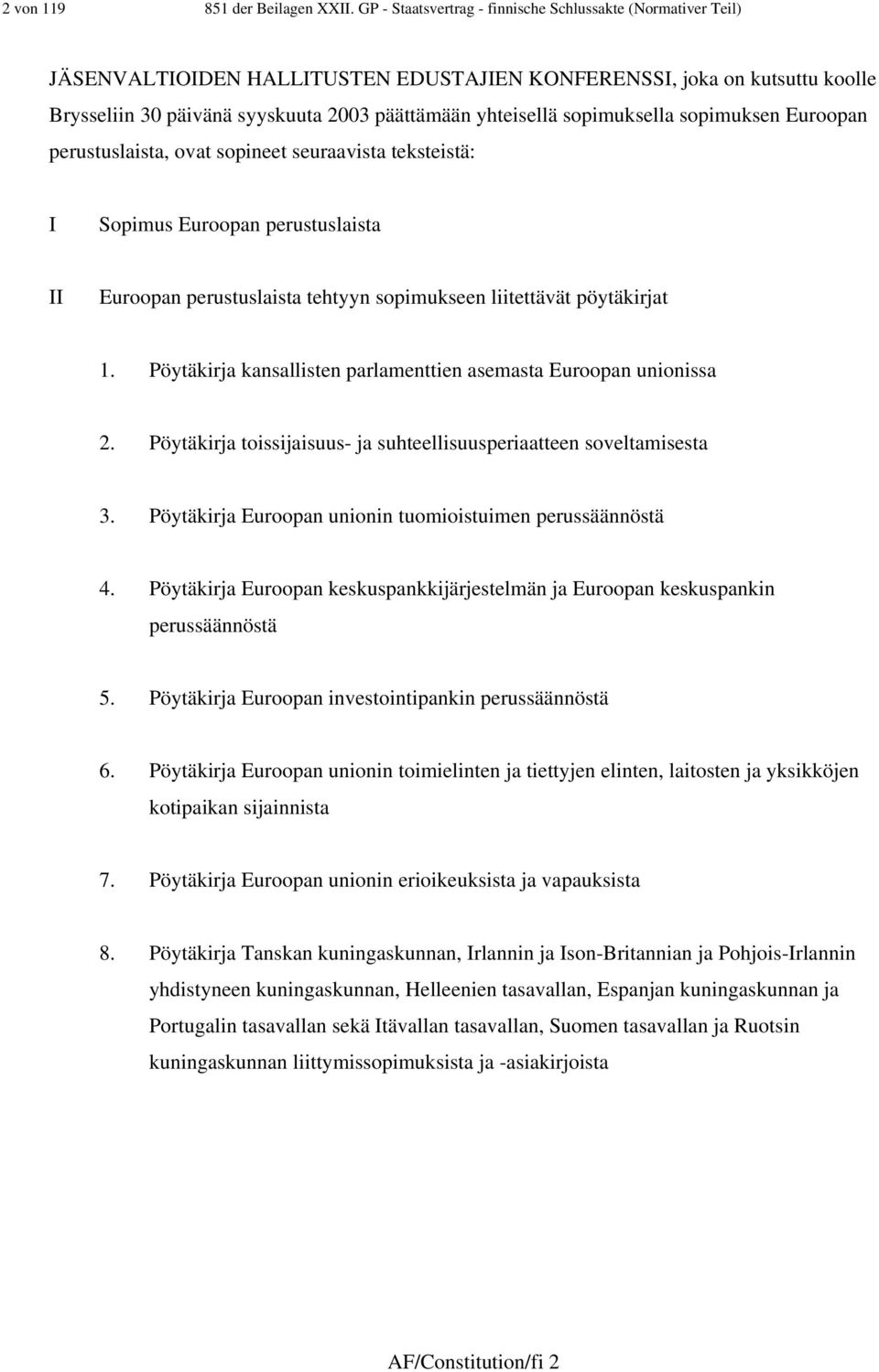 sopimuksella sopimuksen Euroopan perustuslaista, ovat sopineet seuraavista teksteistä: I Sopimus Euroopan perustuslaista II Euroopan perustuslaista tehtyyn sopimukseen liitettävät pöytäkirjat.