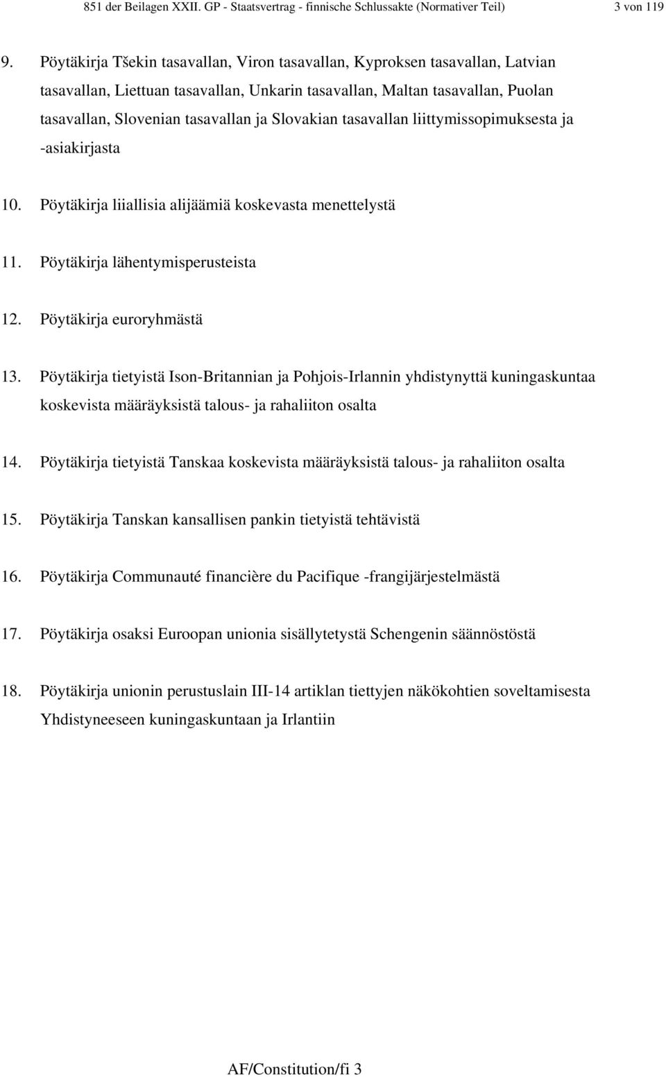 Slovakian tasavallan liittymissopimuksesta ja -asiakirjasta 0. Pöytäkirja liiallisia alijäämiä koskevasta menettelystä. Pöytäkirja lähentymisperusteista 2. Pöytäkirja euroryhmästä 3.