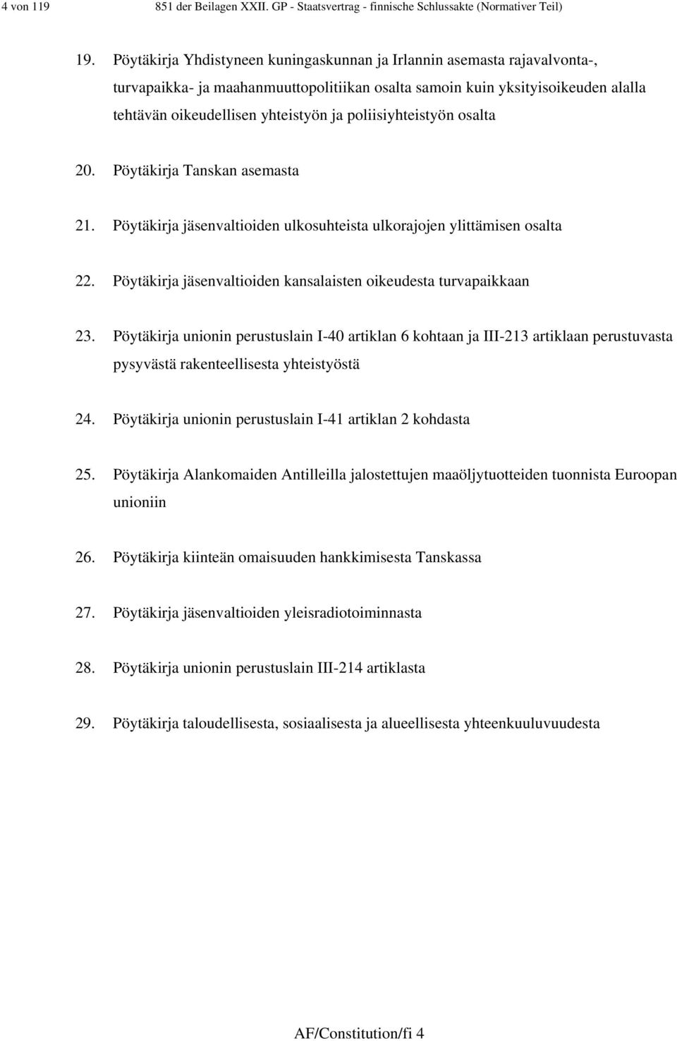 poliisiyhteistyön osalta 20. Pöytäkirja Tanskan asemasta 2. Pöytäkirja jäsenvaltioiden ulkosuhteista ulkorajojen ylittämisen osalta 22.