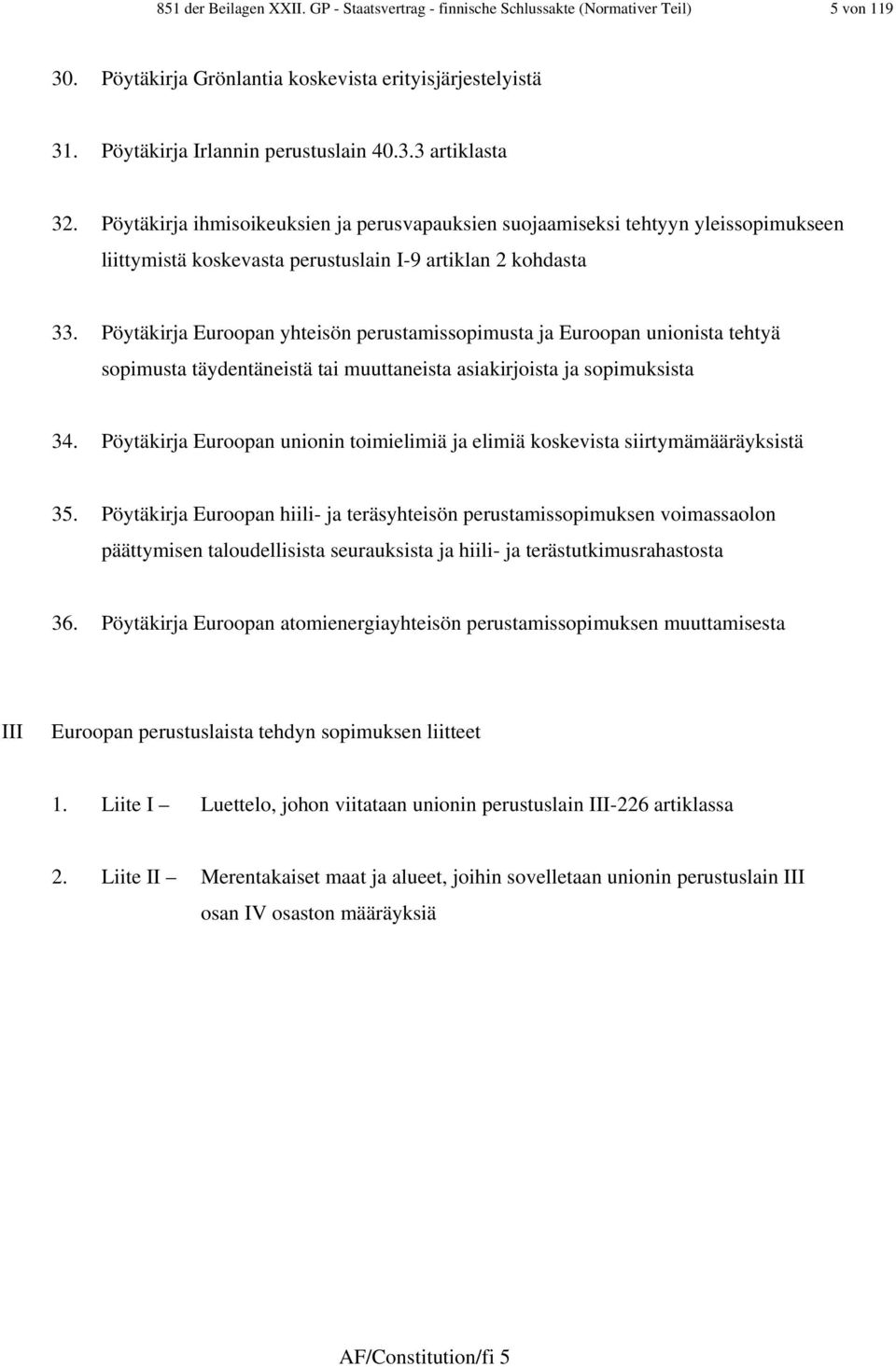 Pöytäkirja Euroopan yhteisön perustamissopimusta ja Euroopan unionista tehtyä sopimusta täydentäneistä tai muuttaneista asiakirjoista ja sopimuksista 34.