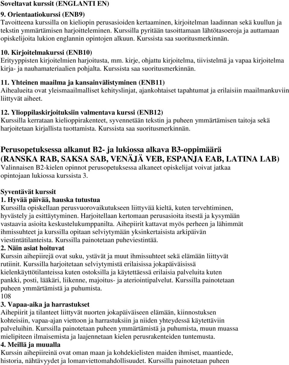 Kirjoitelmakurssi (ENB10) Erityyppisten kirjoitelmien harjoitusta, mm. kirje, ohjattu kirjoitelma, tiivistelmä ja vapaa kirjoitelma kirja- ja nauhamateriaalien pohjalta.