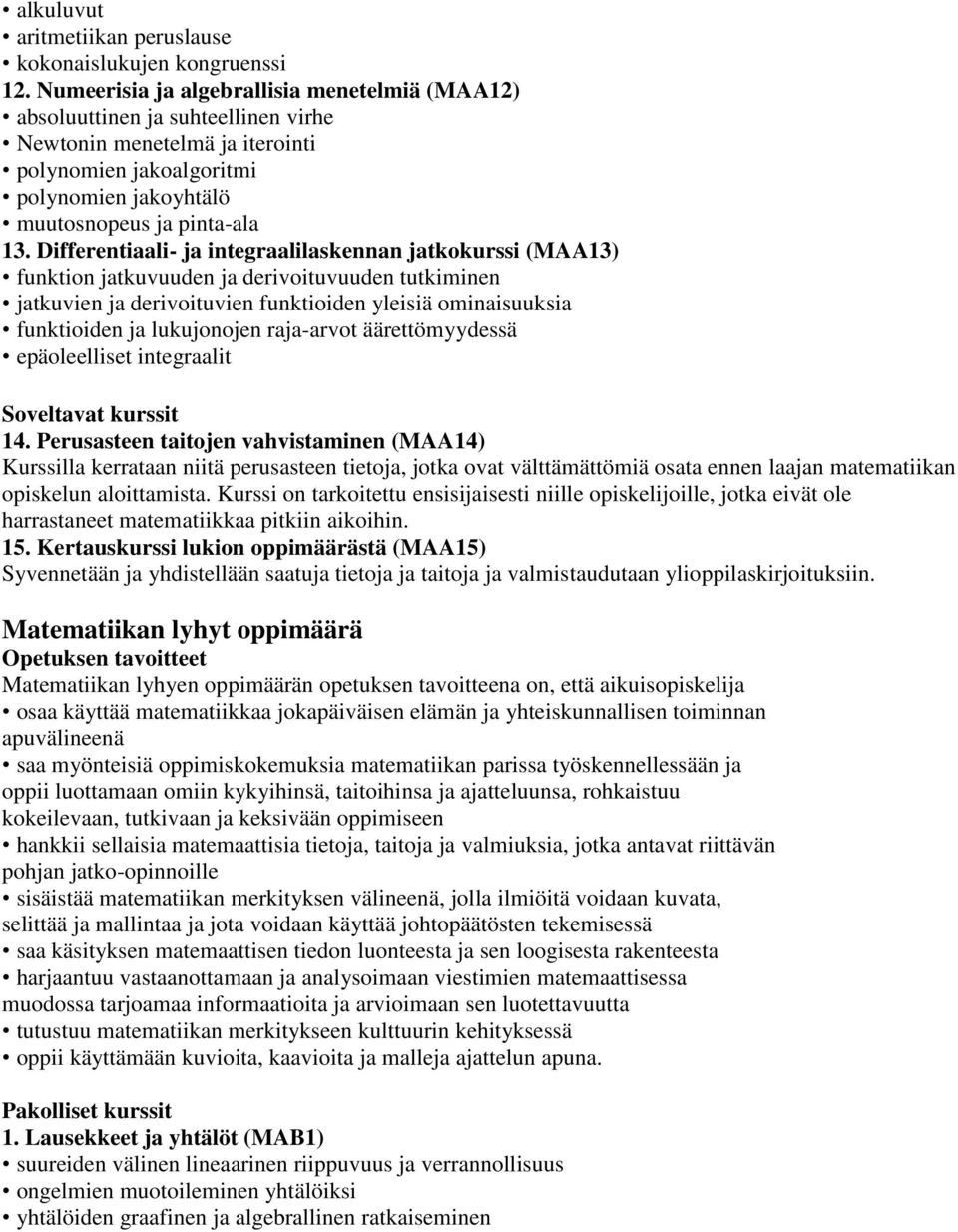 Differentiaali- ja integraalilaskennan jatkokurssi (MAA13) funktion jatkuvuuden ja derivoituvuuden tutkiminen jatkuvien ja derivoituvien funktioiden yleisiä ominaisuuksia funktioiden ja lukujonojen