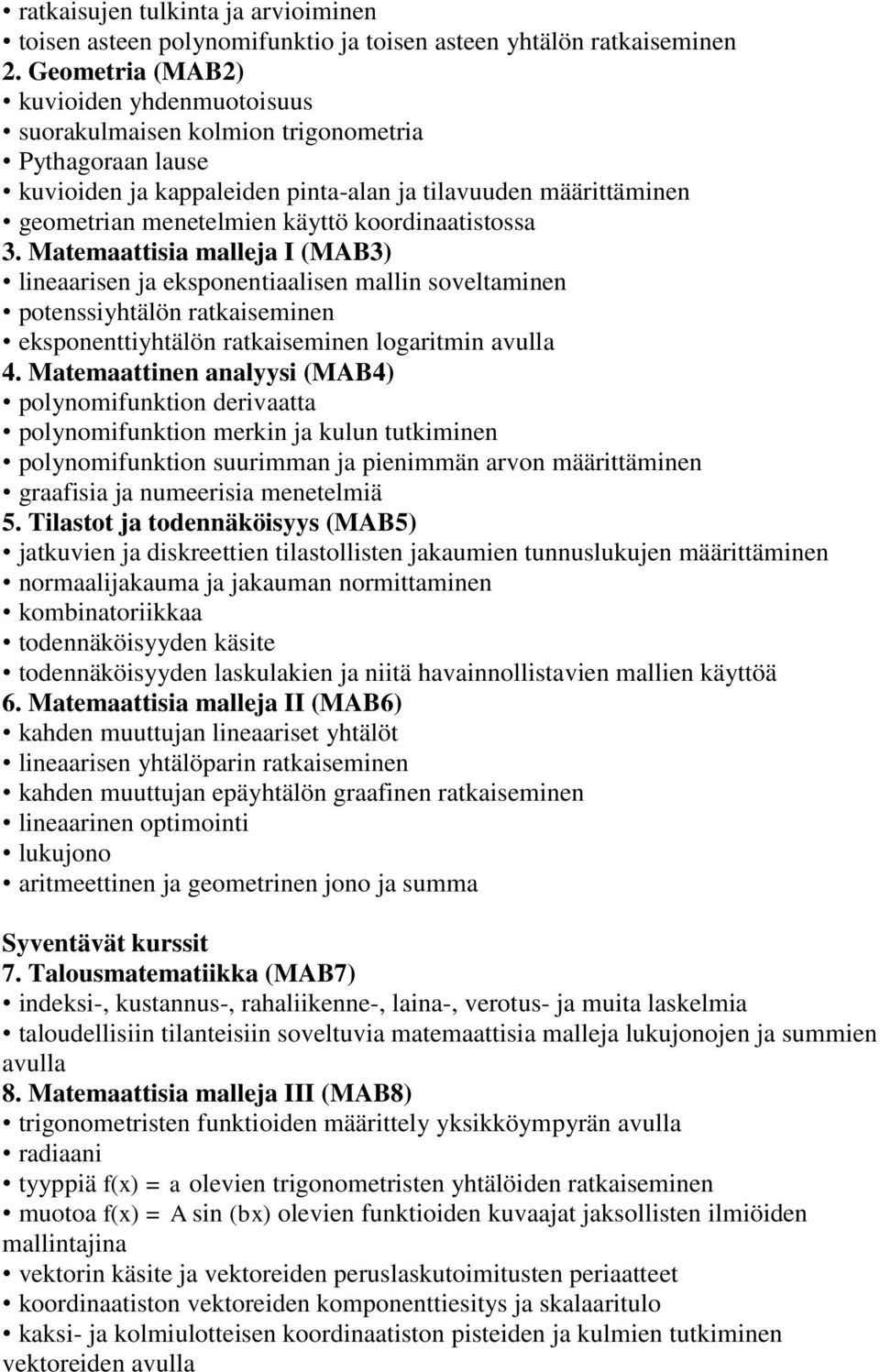 koordinaatistossa 3. Matemaattisia malleja I (MAB3) lineaarisen ja eksponentiaalisen mallin soveltaminen potenssiyhtälön ratkaiseminen eksponenttiyhtälön ratkaiseminen logaritmin avulla 4.