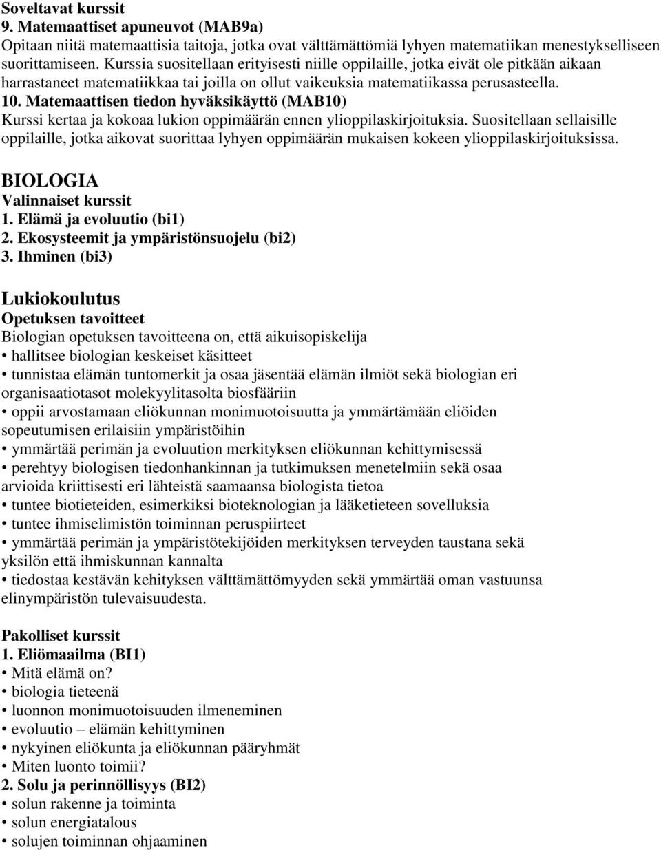 Matemaattisen tiedon hyväksikäyttö (MAB10) Kurssi kertaa ja kokoaa lukion oppimäärän ennen ylioppilaskirjoituksia.