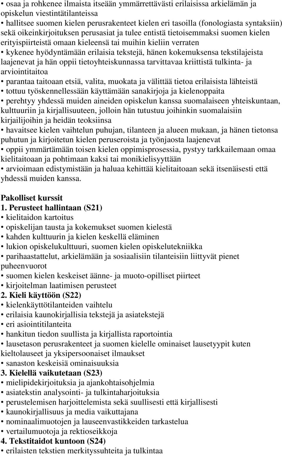 tekstilajeista laajenevat ja hän oppii tietoyhteiskunnassa tarvittavaa kriittistä tulkinta- ja arviointitaitoa parantaa taitoaan etsiä, valita, muokata ja välittää tietoa erilaisista lähteistä tottuu