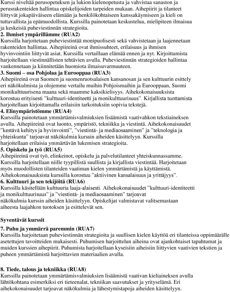 Kurssilla painotetaan keskustelua, mielipiteen ilmaisua ja keskeisiä puheviestinnän strategioita. 2.