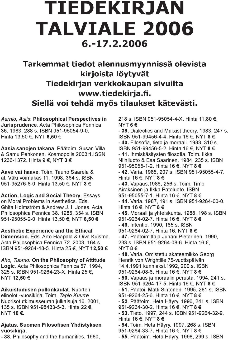 Susan Villa & Samu Pehkonen. Kosmopolis 2003:1.ISSN 1236-1372. Hinta 9, NYT 3 Aave vai haave. Toim. Tauno Saarela & al. Väki voimakas 11. 1998, 364 s. ISBN 951-95276-8-0.
