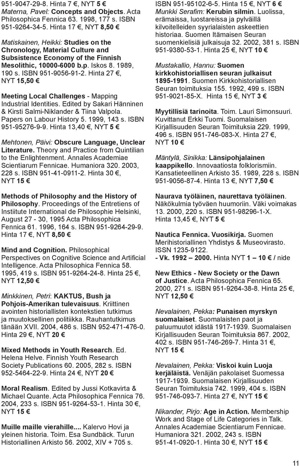 Hinta 27, NYT 15,50 Meeting Local Challenges - Mapping Industrial Identities. Edited by Sakari Hänninen & Kirsti Salmi-Niklander & Tiina Valpola. Papers on Labour History 5. 1999, 143 s.