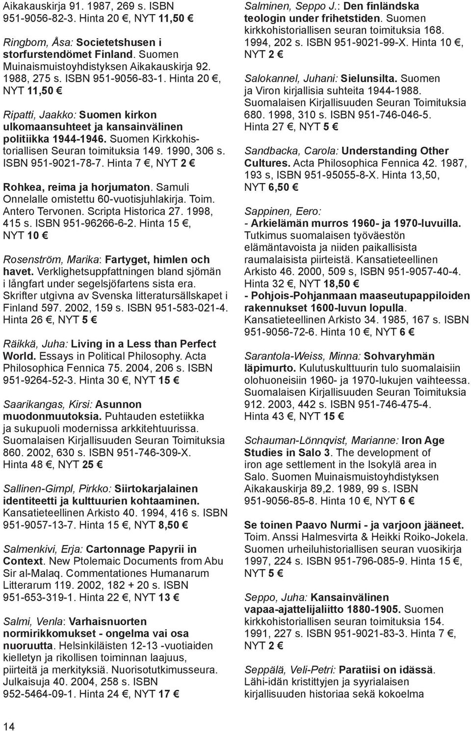 ISBN 951-9021-78-7. Hinta 7, NYT 2 Rohkea, reima ja horjumaton. Samuli Onnelalle omistettu 60-vuotisjuhlakirja. Toim. Antero Tervonen. Scripta Historica 27. 1998, 415 s. ISBN 951-96266-6-2.
