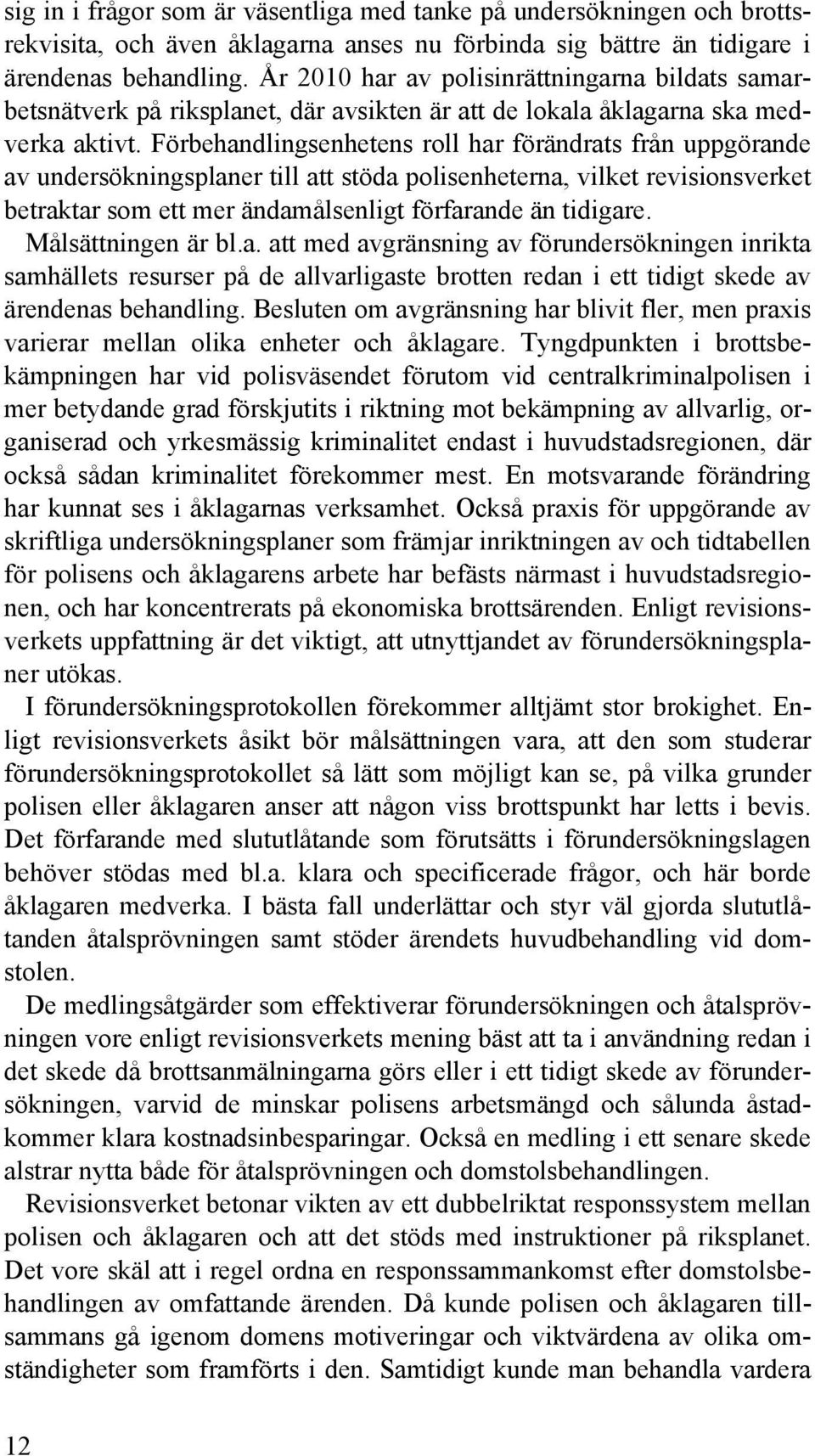 Förbehandlingsenhetens roll har förändrats från uppgörande av undersökningsplaner till att stöda polisenheterna, vilket revisionsverket betraktar som ett mer ändamålsenligt förfarande än tidigare.