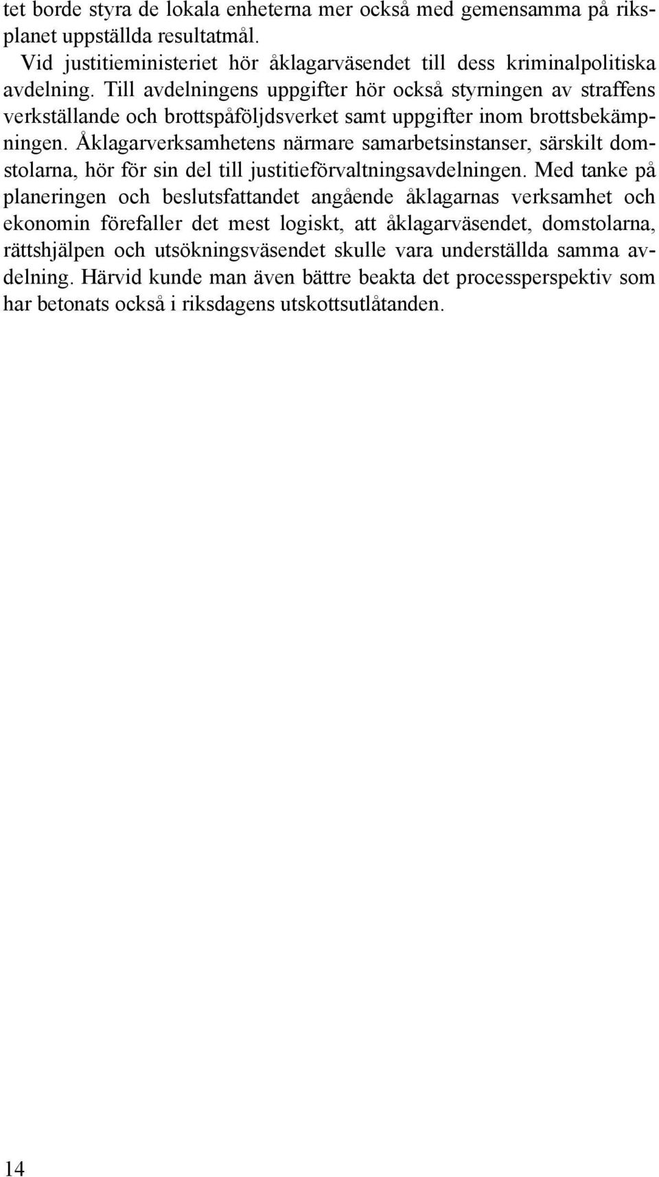 Åklagarverksamhetens närmare samarbetsinstanser, särskilt domstolarna, hör för sin del till justitieförvaltningsavdelningen.