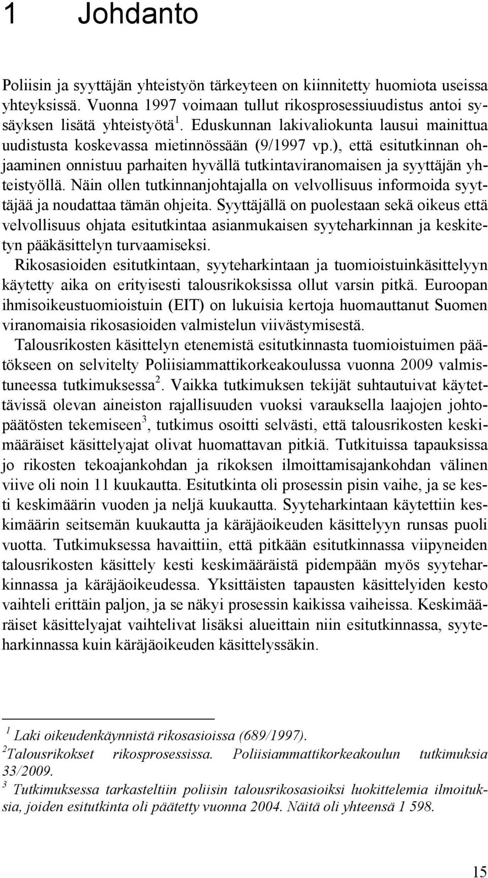 Näin ollen tutkinnanjohtajalla on velvollisuus informoida syyttäjää ja noudattaa tämän ohjeita.