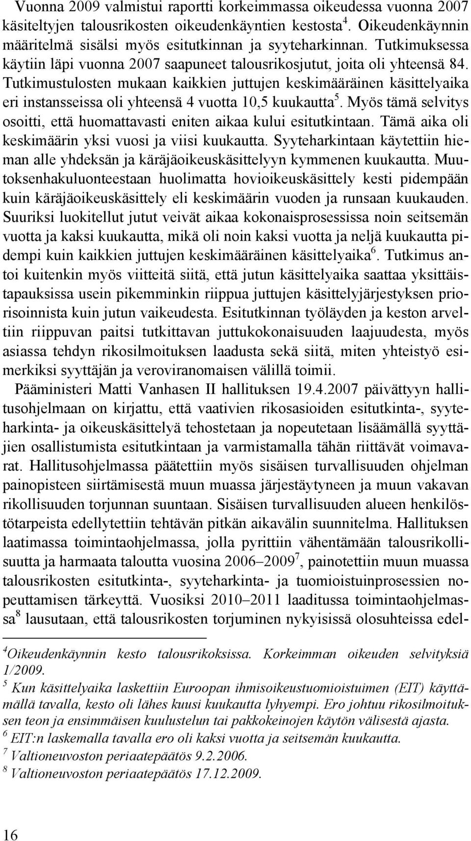 Tutkimustulosten mukaan kaikkien juttujen keskimääräinen käsittelyaika eri instansseissa oli yhteensä 4 vuotta 10,5 kuukautta 5.