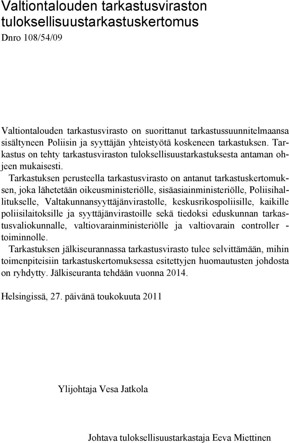 Tarkastuksen perusteella tarkastusvirasto on antanut tarkastuskertomuksen, joka lähetetään oikeusministeriölle, sisäasiainministeriölle, Poliisihallitukselle, Valtakunnansyyttäjänvirastolle,