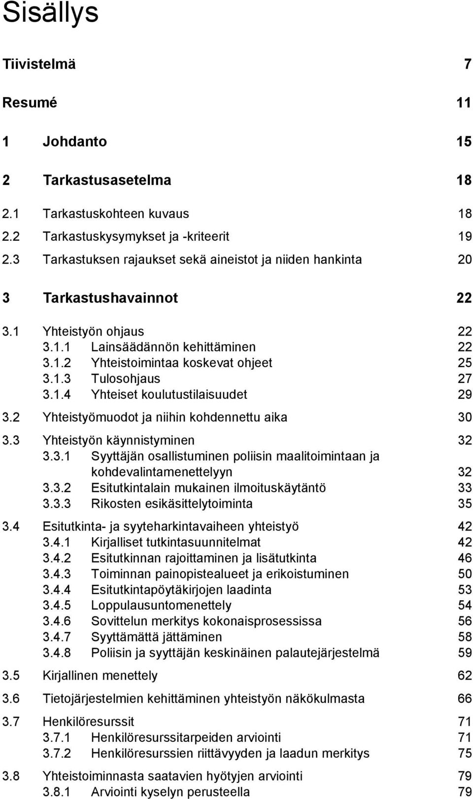 1.4 Yhteiset koulutustilaisuudet 29 3.2 Yhteistyömuodot ja niihin kohdennettu aika 30 3.3 Yhteistyön käynnistyminen 32 3.3.1 Syyttäjän osallistuminen poliisin maalitoimintaan ja kohdevalintamenettelyyn 32 3.