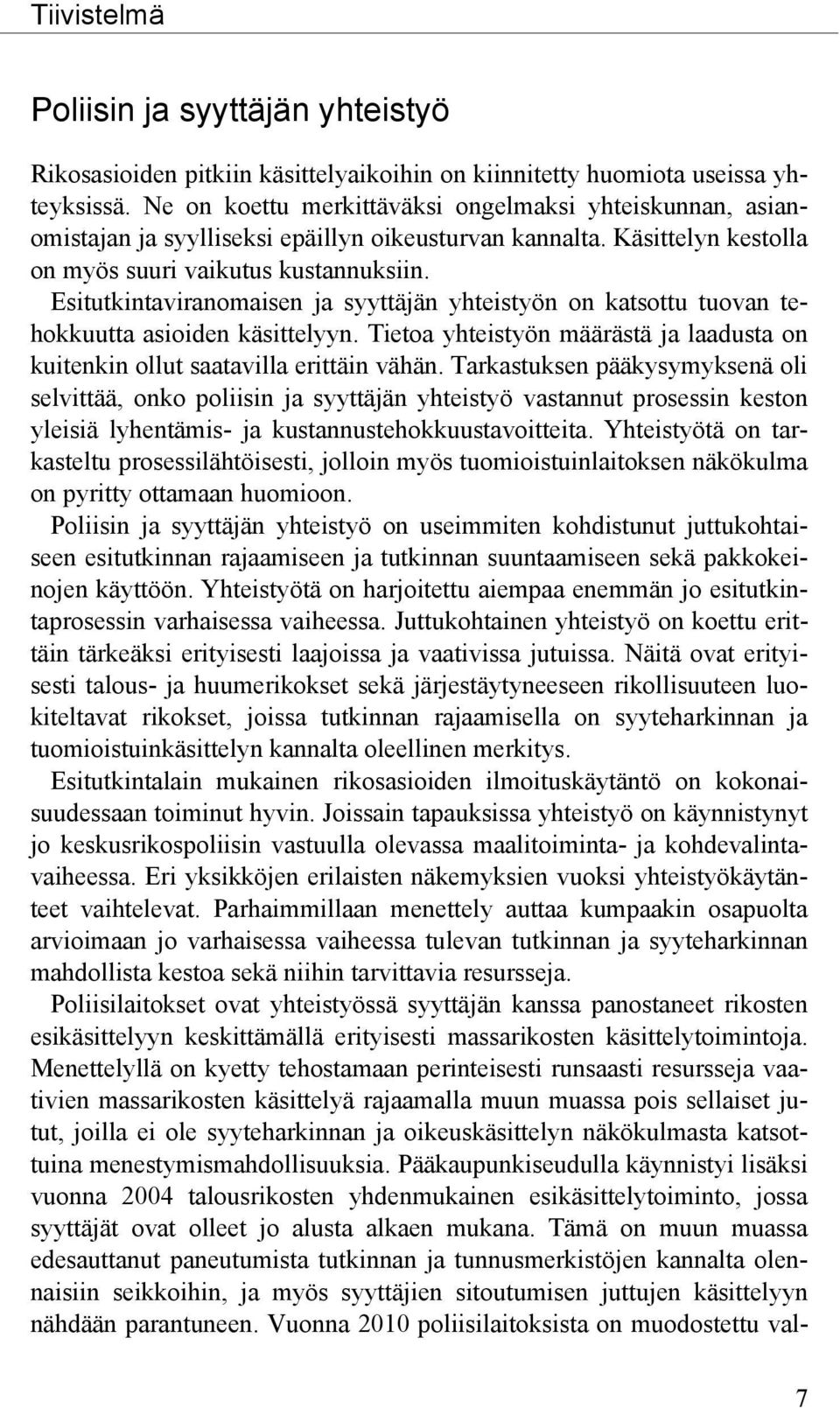 Esitutkintaviranomaisen ja syyttäjän yhteistyön on katsottu tuovan tehokkuutta asioiden käsittelyyn. Tietoa yhteistyön määrästä ja laadusta on kuitenkin ollut saatavilla erittäin vähän.