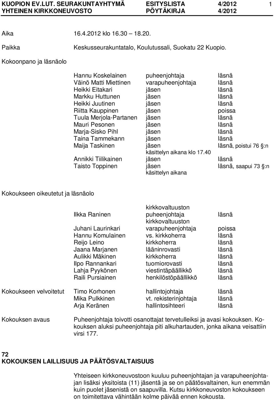 Kauppinen jäsen poissa Tuula Merjola-Partanen jäsen läsnä Mauri Pesonen jäsen läsnä Marja-Sisko Pihl jäsen läsnä Taina Tammekann jäsen läsnä Maija Taskinen jäsen läsnä, poistui 76 :n käsittelyn